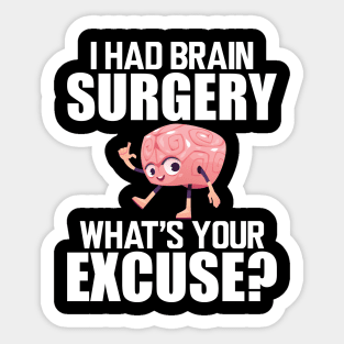 Brain Surgery - I had a brain surgery what's your excuse w Sticker